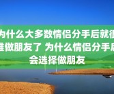 为什么大多数情侣分手后就很难做朋友了 为什么情侣分手后会选择做朋友