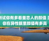 测试你有多看重恋人的颜值 测你在异性眼里颜值有多高