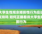 大学生性观念婚前性行为应该支持吗 如何正确看待大学生婚前行为