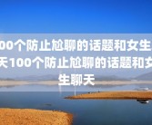100个防止尬聊的话题和女生聊天100个防止尬聊的话题和女生聊天