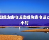 离婚热线电话离婚热线电话24小时
