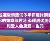 超准爱情测试今年你能找到自己的如意郎君吗 心理测试测你和爱人会恩爱一生吗