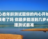 心态年龄测试题你的内心开始衰老了吗 你最多能活到几岁心理测试最准