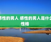 感性的男人 感性的男人是什么性格 