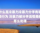 什么是冷暴力冷暴力分手有哪些行为 冷暴力被分手高情商都怎么处理