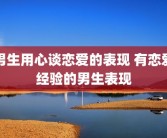 男生用心谈恋爱的表现 有恋爱经验的男生表现
