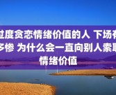 过度贪恋情绪价值的人 下场有多惨 为什么会一直向别人索取情绪价值