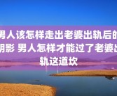 男人该怎样走出老婆出轨后的阴影 男人怎样才能过了老婆出轨这道坎