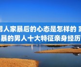 男人家暴后的心态是怎样的 家暴的男人十大特征亲身经历