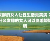 发胖的女人让性生活更美满 为什么发胖的女人可以影响婚姻呢