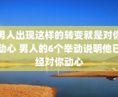 男人出现这样的转变就是对你动心 男人的6个举动说明他已经对你动心