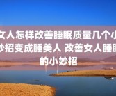 女人怎样改善睡眠质量几个小妙招变成睡美人 改善女人睡眠的小妙招
