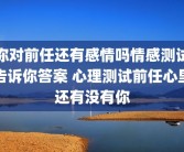你对前任还有感情吗情感测试告诉你答案 心理测试前任心里还有没有你
