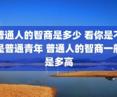 普通人的智商是多少 看你是不是普通青年 普通人的智商一般是多高