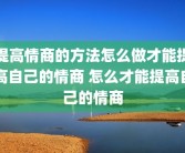 提高情商的方法怎么做才能提高自己的情商 怎么才能提高自己的情商