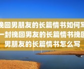 挽回男朋友的长篇情书如何写一封挽回男友的长篇情书挽回男朋友的长篇情书怎么写