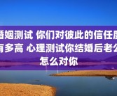 婚姻测试 你们对彼此的信任度有多高 心理测试你结婚后老公怎么对你