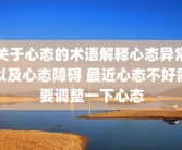 关于心态的术语解释心态异常以及心态障碍 最近心态不好需要调整一下心态