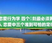 恋爱行为学 四个時刻最必须男人 恋爱中三个准到可怕的定律