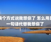 换个方式说我想你了 怎么用另一句话代替我想你了 