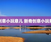 创意小玩意儿 新奇创意小玩意