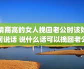情商高的女人挽回老公时该如何说话 说什么话可以挽回老公