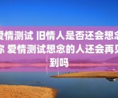爱情测试 旧情人是否还会想念你 爱情测试想念的人还会再见到吗