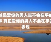 越是爱你的男人越不会在乎的事 真正爱你的男人不会在乎的表现