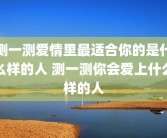 测一测爱情里最适合你的是什么样的人 测一测你会爱上什么样的人