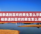 相亲遇到喜欢的男生怎么示爱 相亲遇到喜欢的男生怎么追