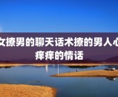 女撩男的聊天话术撩的男人心痒痒的情话
