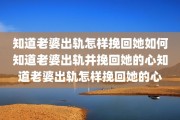 知道老婆出轨怎样挽回她如何知道老婆出轨并挽回她的心知道老婆出轨怎样挽回她的心