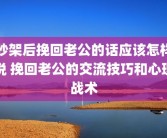吵架后挽回老公的话应该怎样说 挽回老公的交流技巧和心理战术