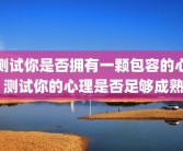 测试你是否拥有一颗包容的心 测试你的心理是否足够成熟