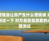 爱情会让你产生什么怪情绪 来测试一下 对方是否是真爱的心理测试