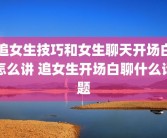 追女生技巧和女生聊天开场白怎么讲 追女生开场白聊什么话题