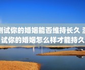 测试你的婚姻能否维持长久 测试你的婚姻怎么样才能持久