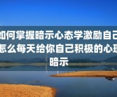 如何掌握暗示心态学激励自己 怎么每天给你自己积极的心理暗示