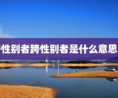 跨性别者跨性别者是什么意思啊