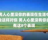 男人心里没你的表现在生活中会这样对你 男人心里没有你会有这8个表现