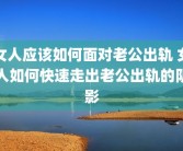 女人应该如何面对老公出轨 女人如何快速走出老公出轨的阴影