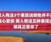 男人有这3个表现说明他并不是真心爱你 男人有这五种表现说明真正爱你了