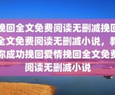 挽回全文免费阅读无删减挽回全文免费阅读无删减小说，教你成功挽回爱情挽回全文免费阅读无删减小说