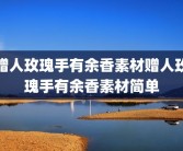 赠人玫瑰手有余香素材赠人玫瑰手有余香素材简单