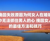 挽回失败原因为何女人在婚姻中无法抓住男人的心 挽回女人的最佳方法和技巧