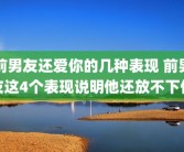 前男友还爱你的几种表现 前男友这4个表现说明他还放不下你