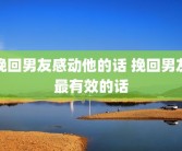 挽回男友感动他的话 挽回男友最有效的话