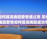 如何提高挽回爱情通过率 怎样挽回爱情如何提高挽回成功率