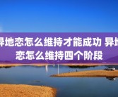 异地恋怎么维持才能成功 异地恋怎么维持四个阶段
