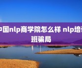 中国nlp商学院怎么样 nlp培训班骗局